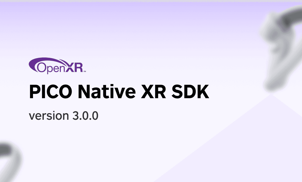 PICO Native XR SDK 3.0.0 Released: A Major Update for Native XR Development