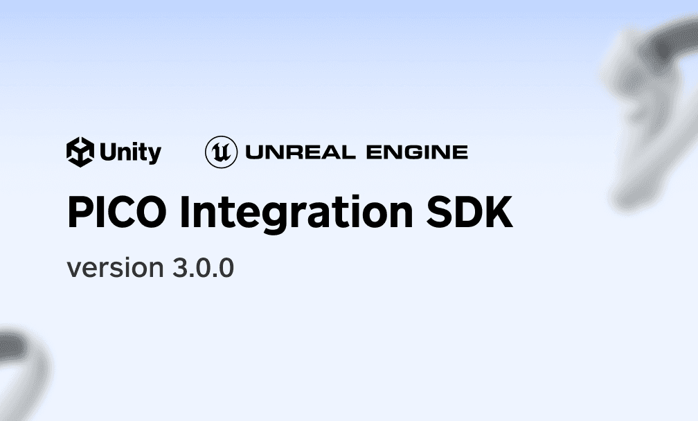 PICO Integration SDK 3.0.0 Released: Supports Unity and Unreal, Empowering PICO 4 Ultra MR Development