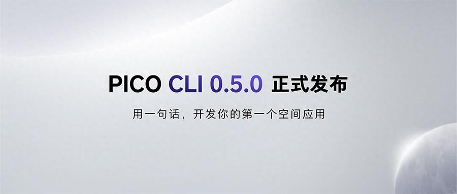 PICO CLI 0.5.0 正式发布：用一句话，开发你的第一个空间应用